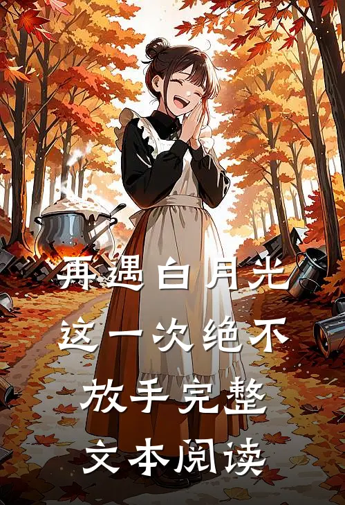再遇白月光，这一次绝不放手完整文本阅读