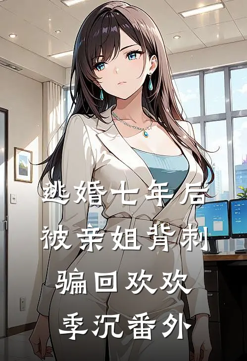 逃婚七年后，被亲姐背刺骗回欢欢季沉 番外