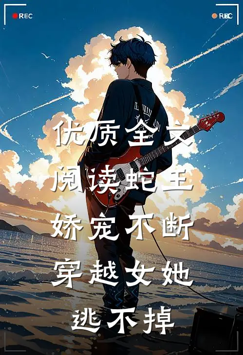 优质全文阅读蛇王娇宠不断，穿越女她逃不掉