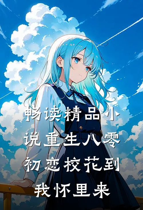 畅读精品小说重生八零：初恋校花到我怀里来