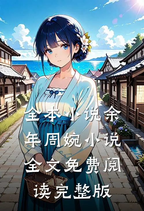 全本小说余年周婉小说全文免费阅读完整版