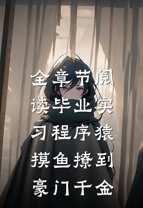 全章节阅读毕业实习程序猿，摸鱼撩到豪门千金