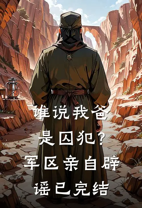 谁说我爸是囚犯？军区亲自辟谣已完结