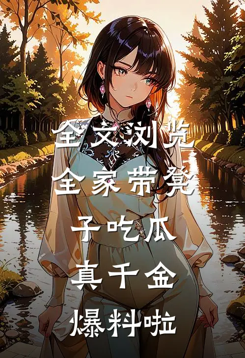 全文浏览全家带凳子吃瓜，真千金爆料啦