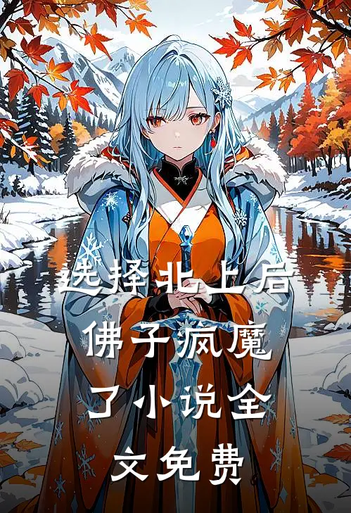 选择北上后，佛子疯魔了小说全文免费