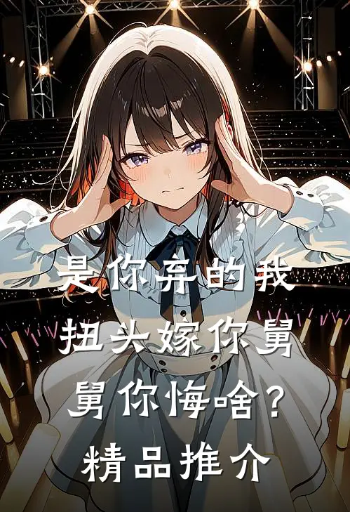 是你弃的我，扭头嫁你舅舅你悔啥？精品推介