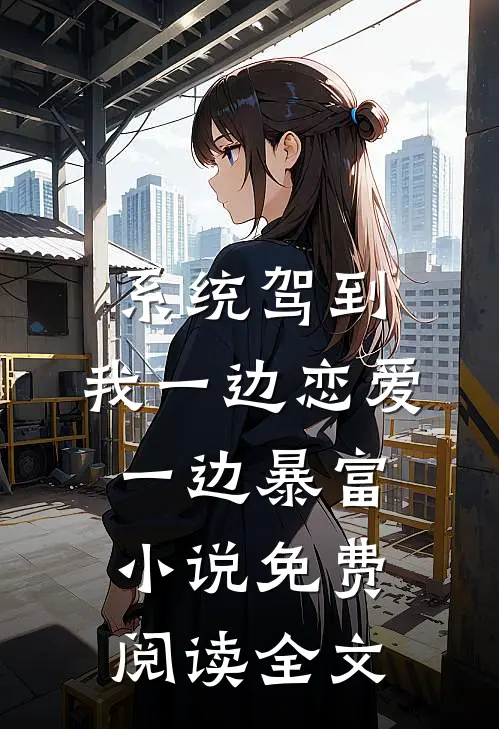 系统驾到，我一边恋爱一边暴富小说免费阅读全文