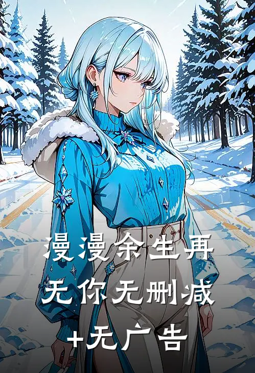 漫漫余生再无你无删减+无广告