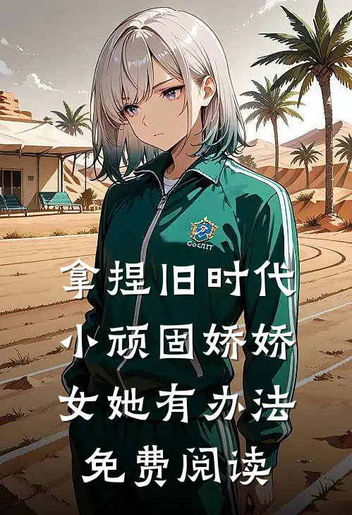 拿捏旧时代小顽固娇娇女她有办法免费阅读