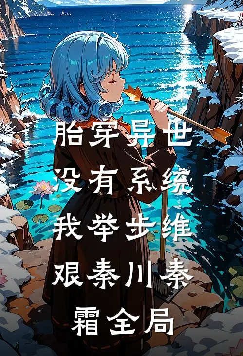 胎穿异世：没有系统，我举步维艰秦川秦霜全局