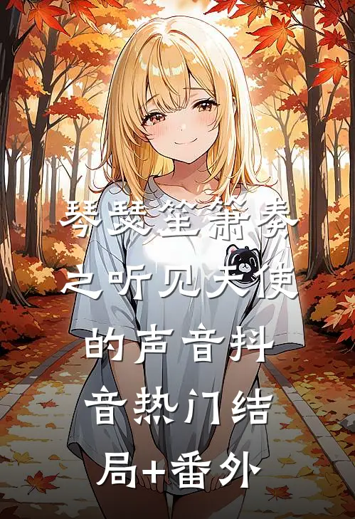 琴瑟笙箫奏之听见天使的声音抖音热门结局+番外