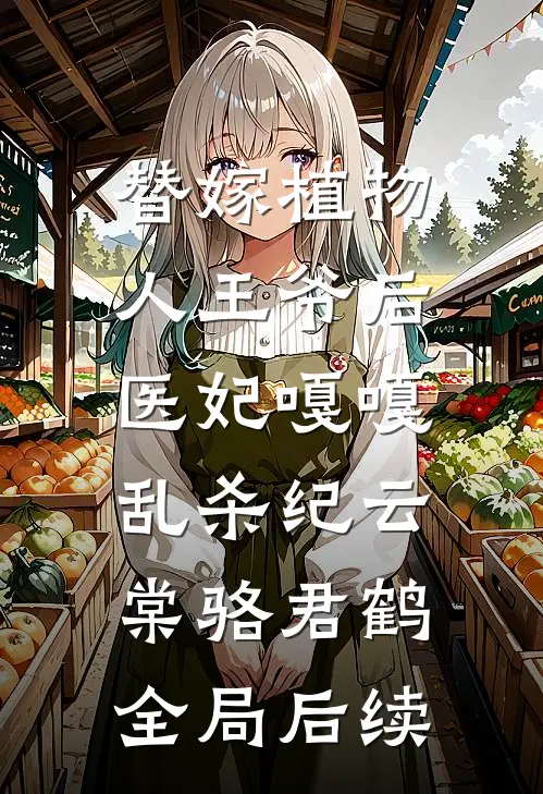 替嫁植物人王爷后，医妃嘎嘎乱杀纪云棠骆君鹤全局后续