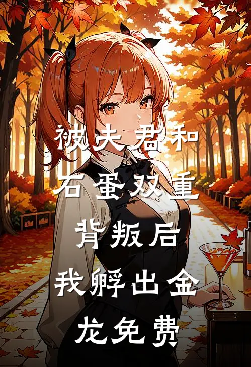 被夫君和石蛋双重背叛后，我孵出金龙免费