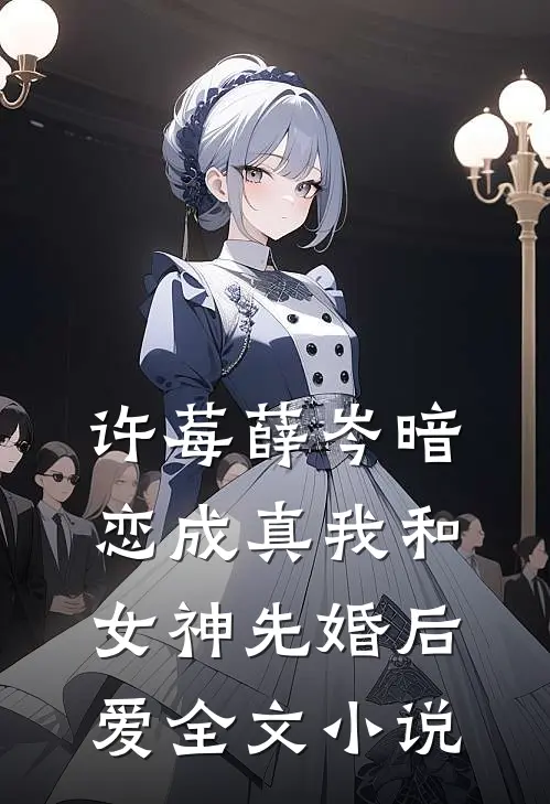 许莓薛岑暗恋成真我和女神先婚后爱全文小说