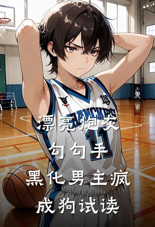 漂亮炮灰勾勾手，黑化男主疯成狗试读