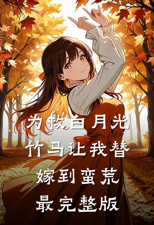 为救白月光，竹马让我替嫁到蛮荒最完整版