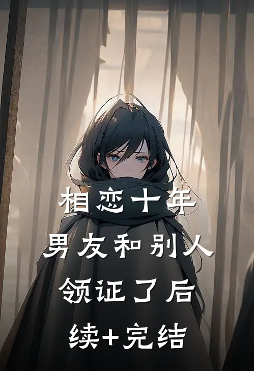相恋十年，男友和别人领证了后续+完结