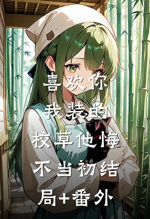 喜欢你我装的，校草他悔不当初结局+番外