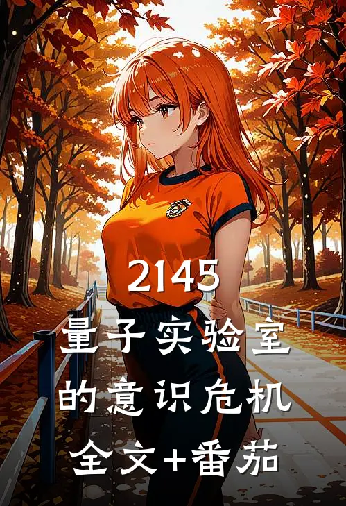 2145：量子实验室的意识危机全文+番茄