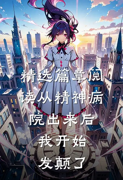 精选篇章阅读从精神病院出来后，我开始发颠了