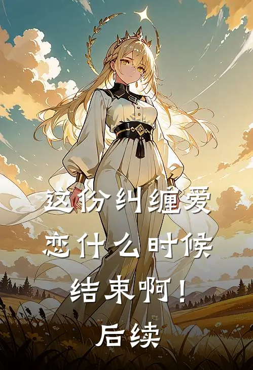这份纠缠爱恋什么时候结束啊！后续
