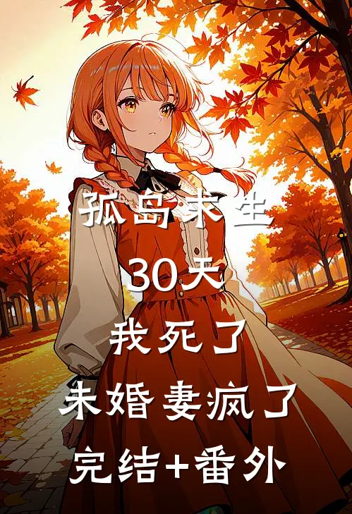 孤岛求生30天，我死了，未婚妻疯了完结+番外