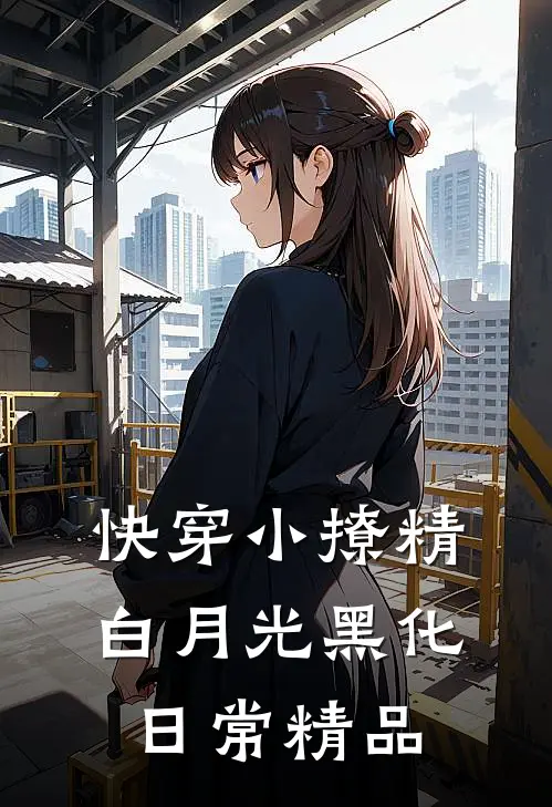 快穿小撩精：白月光黑化日常精品