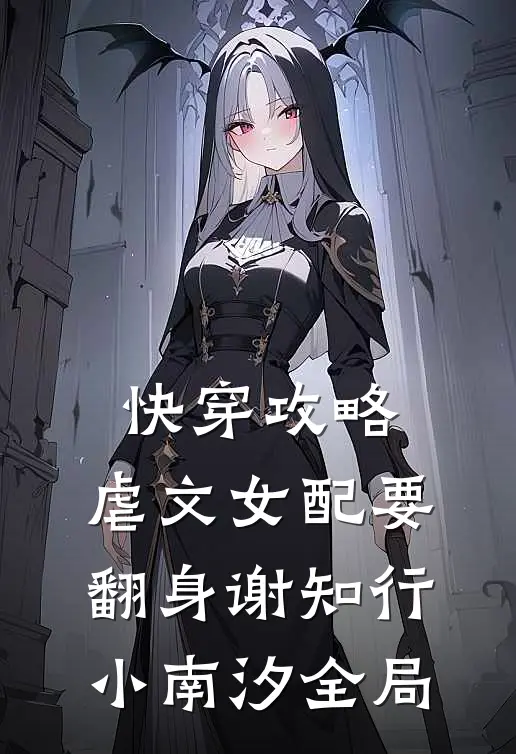快穿攻略：虐文女配要翻身谢知行小南汐全局