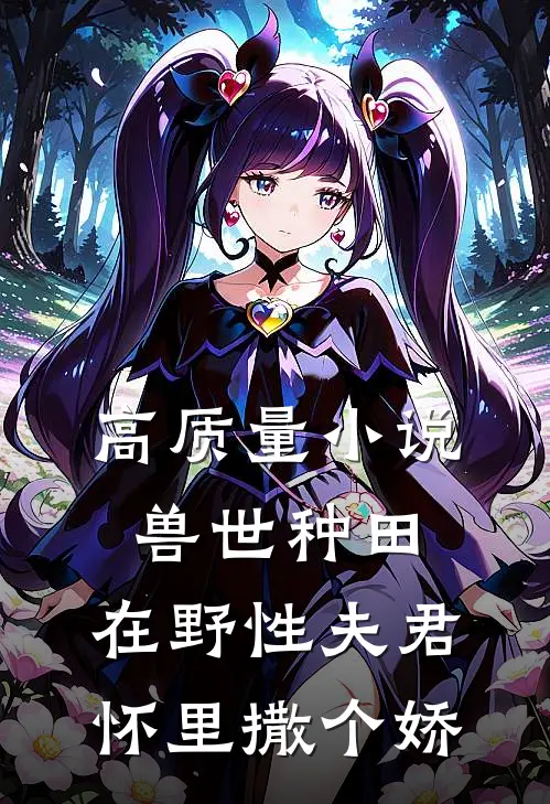 高质量小说兽世种田：在野性夫君怀里撒个娇