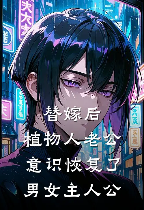 替嫁后，植物人老公意识恢复了男女主人公