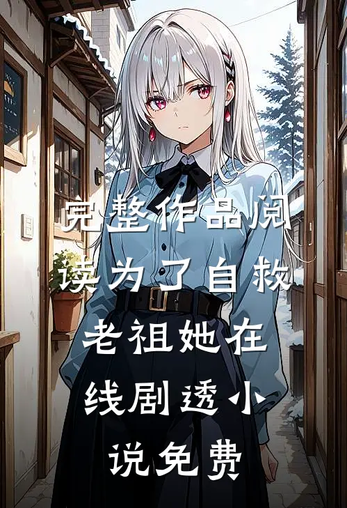 完整作品阅读为了自救,老祖她在线剧透小说免费