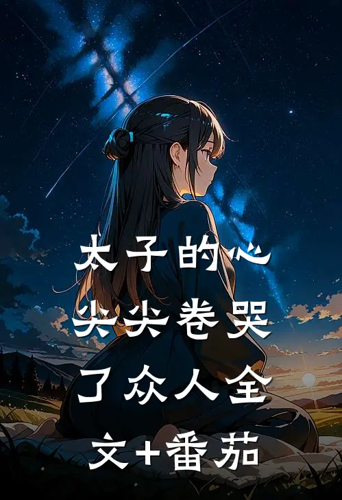 太子的心尖尖卷哭了众人全文+番茄