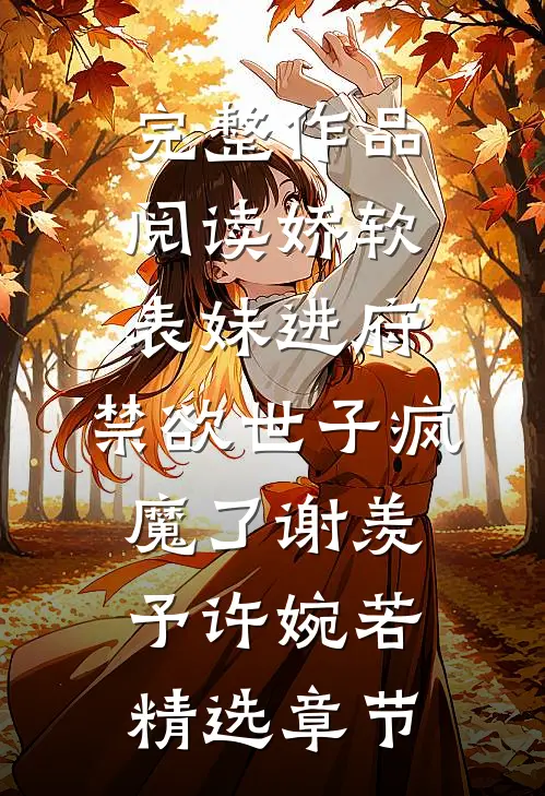完整作品阅读娇软表妹进府:禁欲世子疯魔了谢羡予许婉若精选章节