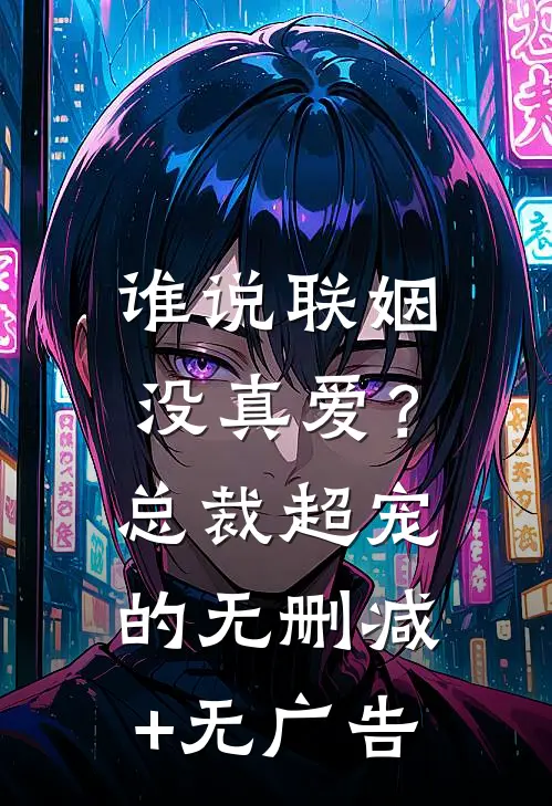 谁说联姻没真爱？总裁超宠的无删减+无广告