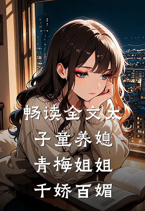 畅读全文太子童养媳，青梅姐姐千娇百媚