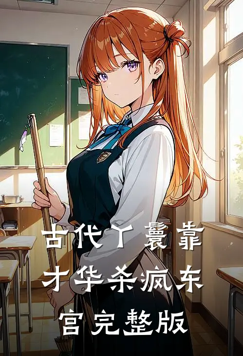 古代丫鬟靠才华杀疯东宫完整版