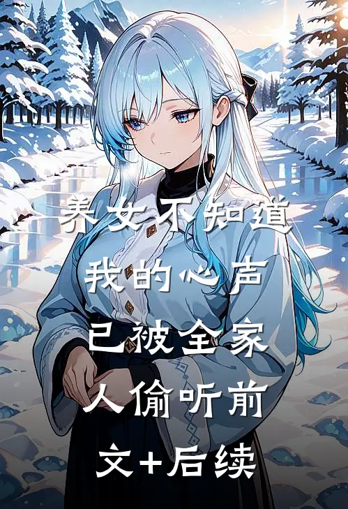 养女不知道，我的心声已被全家人偷听前文+后续