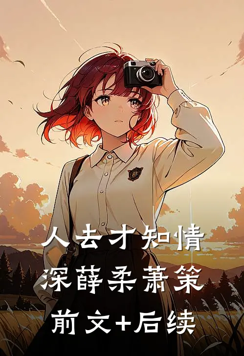 人去才知情深薛柔萧策前文+后续