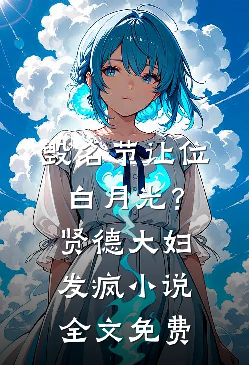 毁名节让位白月光？贤德大妇发疯小说全文免费