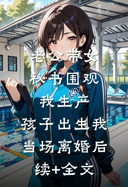 老公带女秘书围观我生产，孩子出生我当场离婚后续+全文