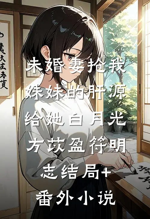 未婚妻抢我妹妹的肝源给她白月光方苡盈符明志结局+番外小说