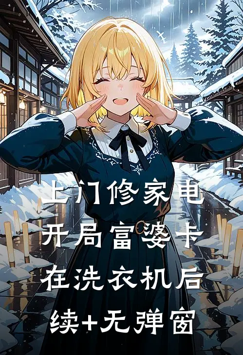 上门修家电，开局富婆卡在洗衣机后续+无弹窗
