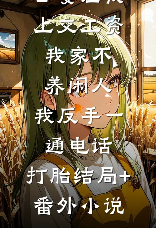 公婆让我上交工资：我家不养闲人，我反手一通电话：打胎结局+番外小说