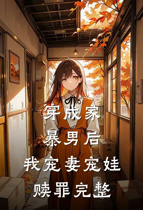 穿成家暴男后，我宠妻宠娃赎罪完整