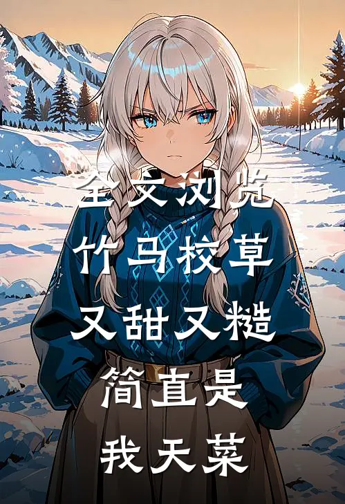 全文浏览竹马校草又甜又糙，简直是我天菜