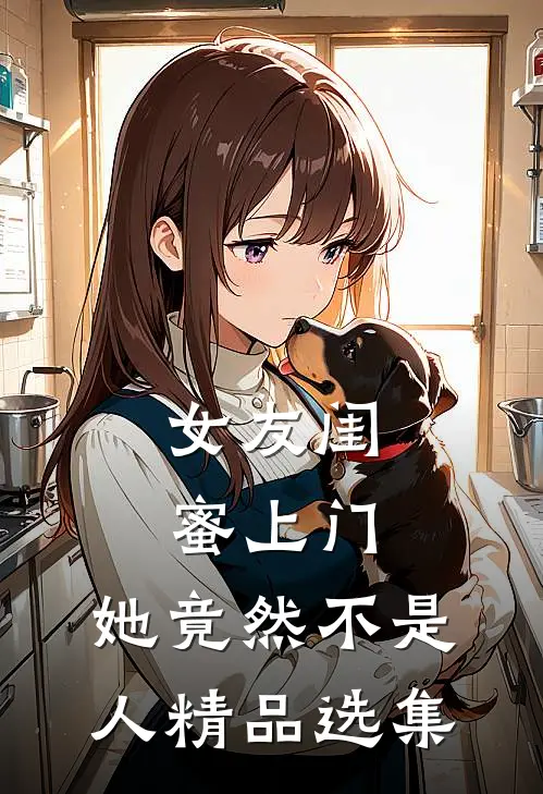 女友闺蜜上门，她竟然不是人精品选集