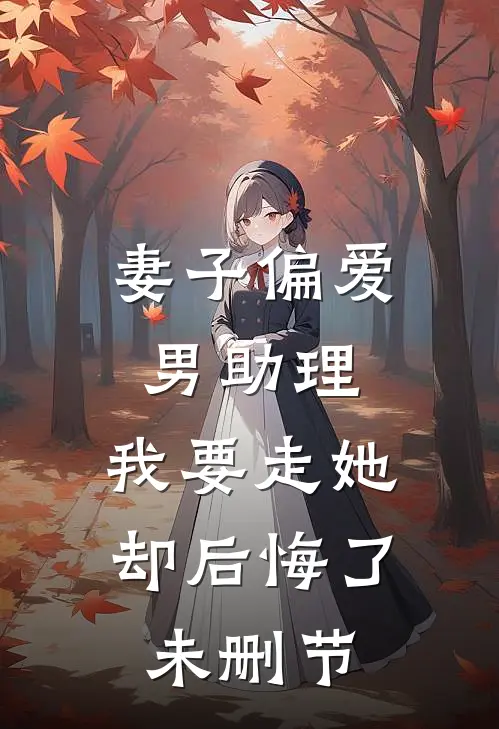 妻子偏爱男助理，我要走她却后悔了未删节