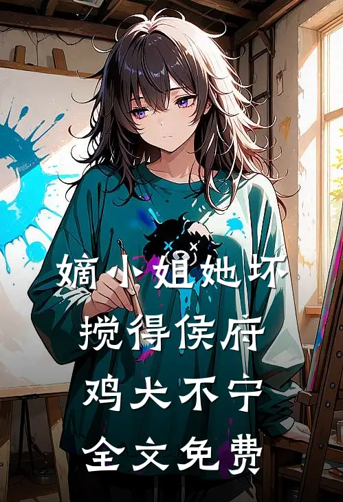 嫡小姐她坏，搅得侯府鸡犬不宁全文免费