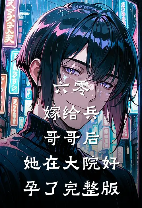 六零：嫁给兵哥哥后，她在大院好孕了完整版