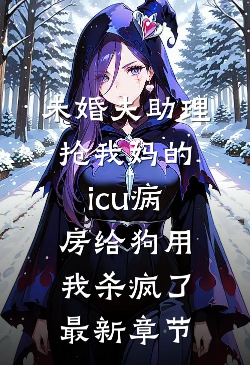 未婚夫助理抢我妈的icu病房给狗用，我杀疯了最新章节